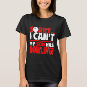 Sorry I Can't My Son Has Bowling - Bowling Mum Or T-Shirt