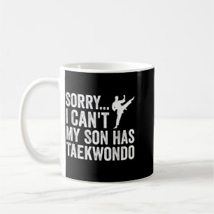 Sorry I Cant My Son Has Taekwondo - Martial Arts Coffee Mug