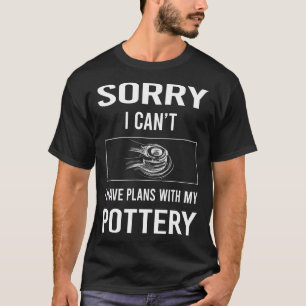 Sorry I Cant Pottery Potter T-Shirt