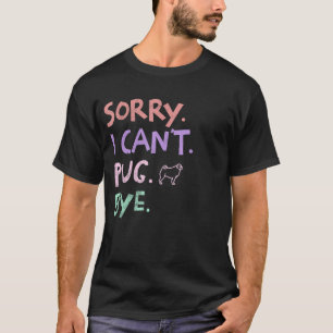 Sorry I Can't Pug Bye Funny Dog Pets Retro lover g T-Shirt