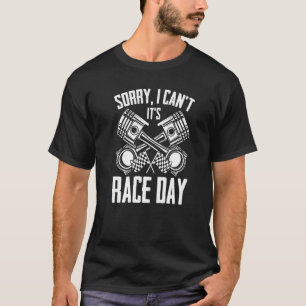 Sorry I Can't Race Day Humour For Auto Racecar Dr T-Shirt
