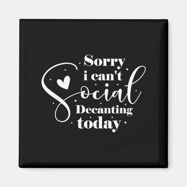 Sorry I Cant Social Decanting Today Magnet (Front)