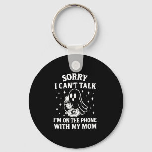 Sorry I Cant Talk Im On The Phone With My Mum Ghos Key Ring