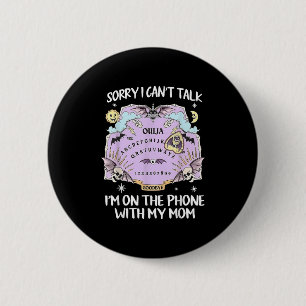 Sorry I Cant Talk Im On The Phone With My Mum Ouij 6 Cm Round Badge