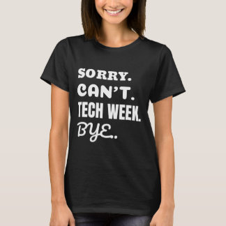 Sorry i can't tech week bye T-Shirt