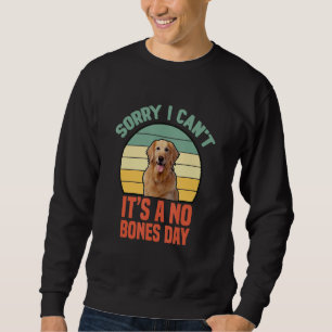 Sorry I Canu2019t Itu2019s A No Bones Day Labrador Sweatshirt