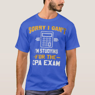 Sorry I Canx27t Ix27m Studying For The CPA Exam 3 T-Shirt
