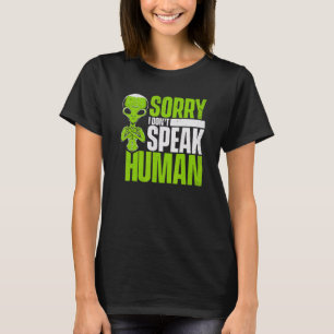 Sorry I Don't Speak Human Alien Alien T-Shirt
