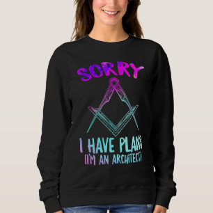 Sorry I have plans Im an Architect Graduate Archit Sweatshirt