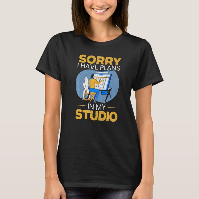 Sorry I Have Plans In My Studio Architectural Stud T-Shirt (Front)