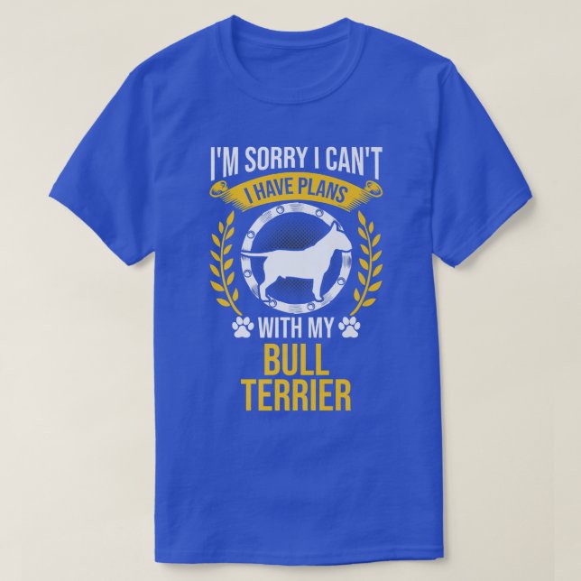 Sorry I Have Plans With My Bull Terrier Dog Lover  T-Shirt (Design Front)