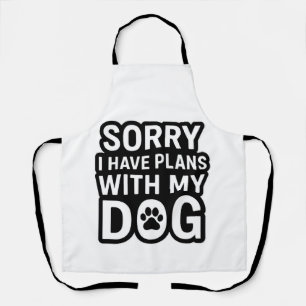 Sorry I Have Plans With My Dog Apron