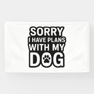 Sorry I Have Plans With My Dog Banner