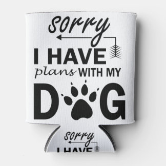 Sorry I Have Plans With My Dog Can Cooler
