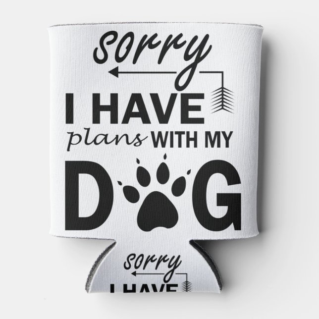 Sorry I Have Plans With My Dog Can Cooler (Front)