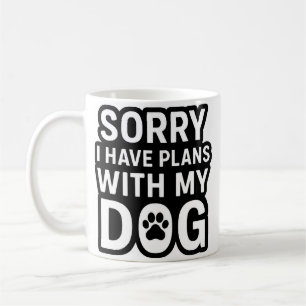 Sorry I Have Plans With My Dog Coffee Mug