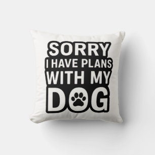 Sorry I Have Plans With My Dog Cushion