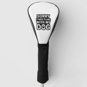 Sorry I Have Plans With My Dog Golf Head Cover