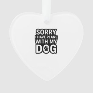 Sorry I Have Plans With My Dog Ornament