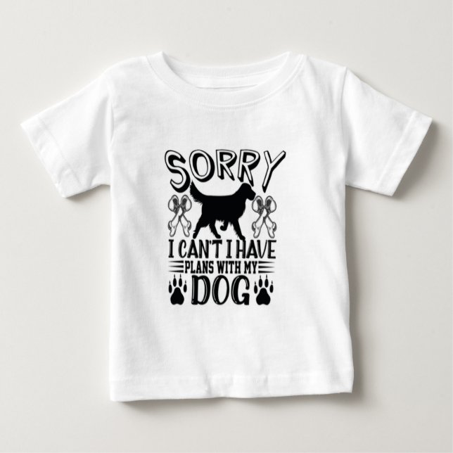 Sorry I Have Plans With My Dog Quote Baby T-Shirt (Front)