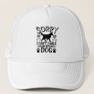 Sorry I Have Plans With My Dog Quote Trucker Hat