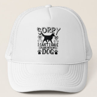 Sorry I Have Plans With My Dog Quote Trucker Hat