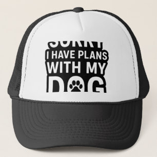 Sorry I Have Plans With My Dog Trucker Hat