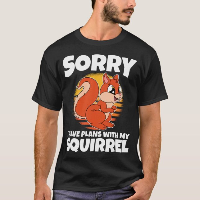 Sorry I Have Plans With My Squirrel T-Shirt (Front)