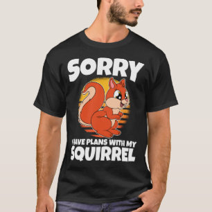 Sorry I Have Plans With My Squirrel T-Shirt