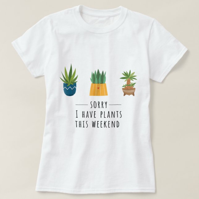 Sorry I Have Plants This Weekend Design T-Shirt (Design Front)