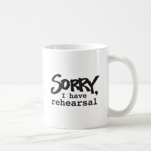 Sorry, I have rehearsal Coffee Mug