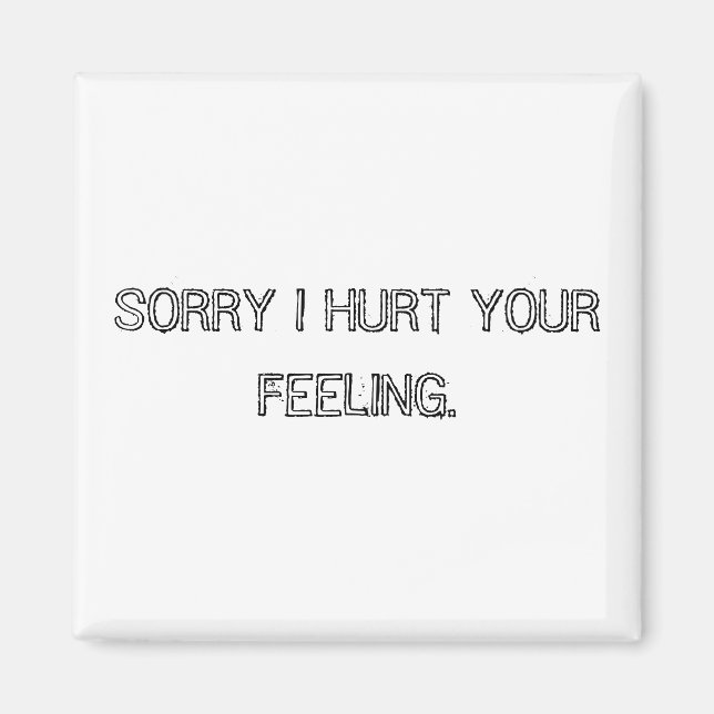 SORRY I HURT YOUR FEELING. MAGNET (Front)