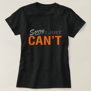 SORRY I JUST CAN'T T-SHIRT