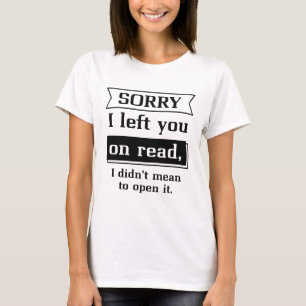 Sorry I Left You On Read T-Shirt