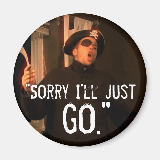 “Sorry I’ll Just Go” Magnet (Front)