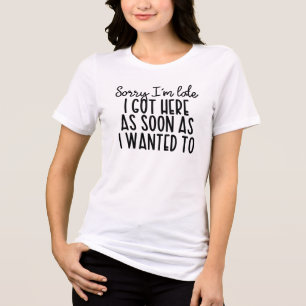 Sorry I’m Late Funny Tri-Blend Shirt