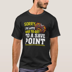 Sorry I m Late Had To Get To A Save Point  PC Gami T-Shirt
