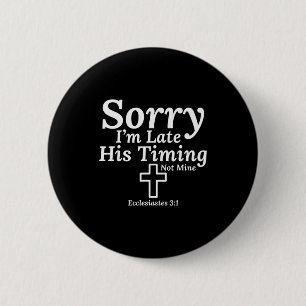 Sorry I’m Late His Timing Not Mine Ecclesiastes 3_ 6 Cm Round Badge