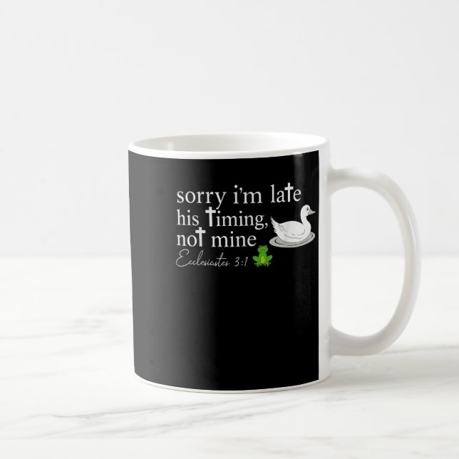Sorry I’m Late His Timing Not Mine Ecclesiastes 3_ Coffee Mug (Right)