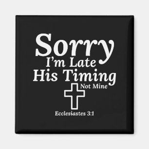 Sorry I’m Late His Timing Not Mine Ecclesiastes 3_ Magnet