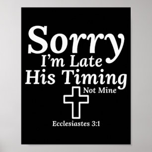 Sorry I’m Late His Timing Not Mine Ecclesiastes 3_ Poster