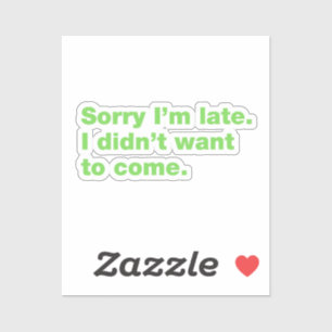 Sorry I’m late. I didn’t want to come