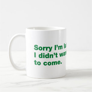 Sorry I’m late. I didn’t want to come Coffee Mug
