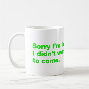 Sorry I’m late. I didn’t want to come Coffee Mug