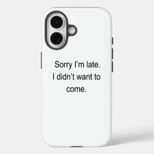 Sorry I’m Late — I Didn’t Want to Come" Funny In iPhone 16 Case