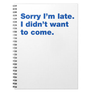 Sorry I’m late. I didn’t want to come Notebook