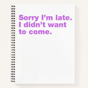 Sorry I’m late. I didn’t want to come Notebook
