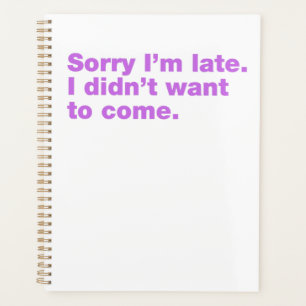 Sorry I’m late. I didn’t want to come Planner