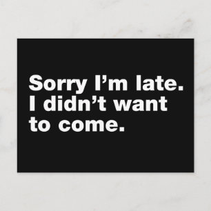 Sorry I’m late. I didn’t want to come Postcard