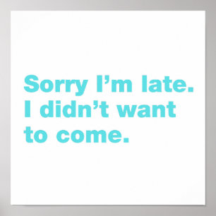 Sorry I’m late. I didn’t want to come Poster